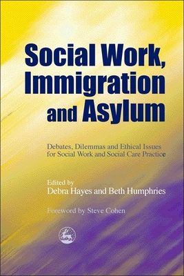 Social Work, Immigration and Asylum: Debates, Dilemmas and Ethical Issues for Social Work and Social Care Practice - Hayes, Debra (Editor), and Humphries, Beth (Editor), and Brown, Chris (Contributions by)