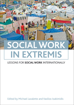 Social work in extremis: Lessons for social work internationally - Lavalette, Michael (Editor), and Ioakimidis, Vasilios (Editor)