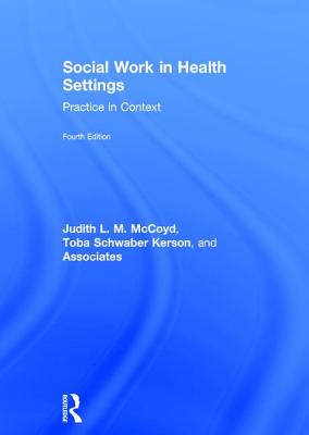 Social Work in Health Settings: Practice in Context - McCoyd, Judith L.M., and Schwaber Kerson, Toba