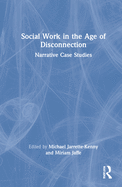Social Work in the Age of Disconnection: Narrative Case Studies