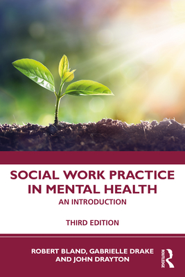 Social Work Practice in Mental Health: An Introduction - Bland, Robert, and Drake, Gabrielle, and Drayton, John
