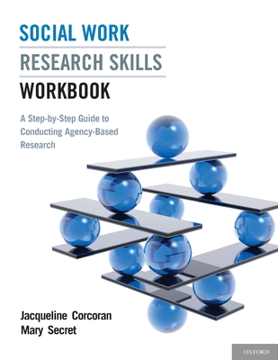 Social Work Research Skills Workbook: A Step-By-Step Guide to Conducting Agency-Based Research - Corcoran, Jacqueline, Professor, and Secret, Mary
