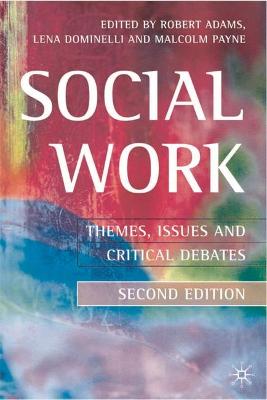 Social Work: Themes, Issues and Critical Debates - Adams, Robert (Editor), and Dominelli, Lena (Editor), and Payne, Malcolm (Editor)