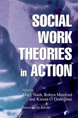 Social Work Theories in Action - O'Donoghue, Kieran, and Munford, Robyn, and Connolly, Marie (Contributions by)