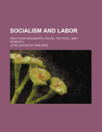 Socialism and Labor and Other Arguments, Social, Political, and Patriotic