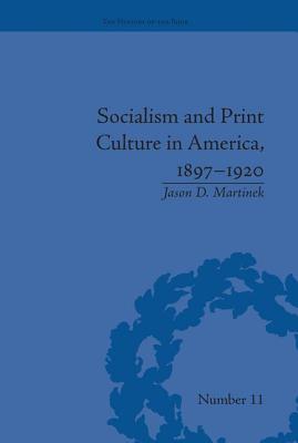 Socialism and Print Culture in America, 1897-1920 - Martinek, Jason D