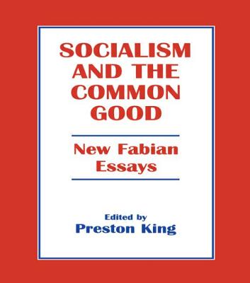 Socialism and the Common Good: New Fabian Essays - King, Preston, Professor (Editor)