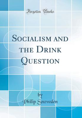 Socialism and the Drink Question (Classic Reprint) - Snowden, Philip