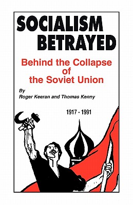 Socialism Betrayed: Behind the Collapse of the Soviet Union - Keeran, Roger, and Kenny, Thomas