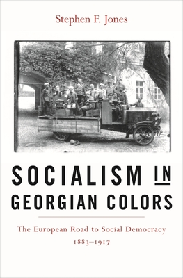 Socialism in Georgian Colors: The European Road to Social Democracy, 1883-1917 - Jones, Stephen F