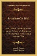 Socialism On Trial: The Official Court Record Of James P. Cannon's Testimony In The Famous Minneapolis Sedition Trial