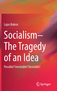 Socialism--The Tragedy of an Idea: Possible? Inevitable? Desirable?