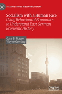 Socialism with a Human Face: Using Behavioural Economics to Understand East German Economic History