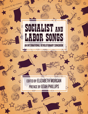 Socialist and Labor Songs: An International Revolutionary Songbook - Morgan, Elizabeth (Editor), and Phillips, Utah (Preface by)