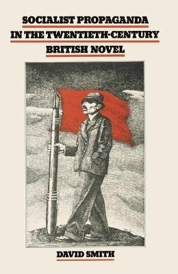 Socialist Propaganda in the Twentieth Century British Novel - Smith, David