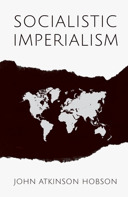 Socialistic Imperialism - Hobson, John Atkinson, and Lenin, V I