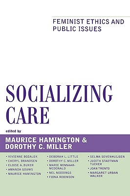 Socializing Care: Feminist Ethics and Public Issues - Hamington, Maurice (Editor), and Miller, Dorothy C (Editor), and Tronto, Joan (Contributions by)