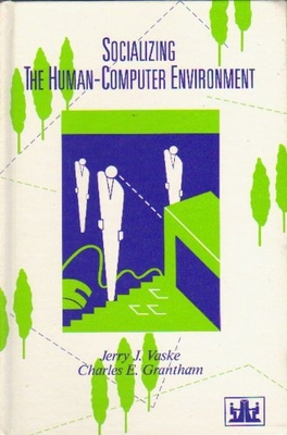 Socializing the Human-Computer Environment - Grantham, Charles E, and Vaske, Jerry J