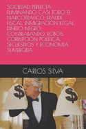 Sociedad Perfecta Eliminando Casi Todo El Narcotrafico, Fraude Fiscal, Inmigracin Ilegal, Dinero Negro, Contrabando, Robos, Corrupcin Poltica, Secuestros Y Economa Sumergida