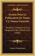 Societe Pour La Publication de Textes V2, Seance Generale: Relatifs A L'Histoire Et a la Geographie de L'Orient Latin (1881)