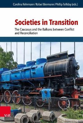 Societies in Transition: The Caucasus and the Balkans Between Conflict and Reconciliation - Rehrmann, Carolina (Editor), and Biermann, Rafael (Editor), and Tolliday, Phillip (Editor)