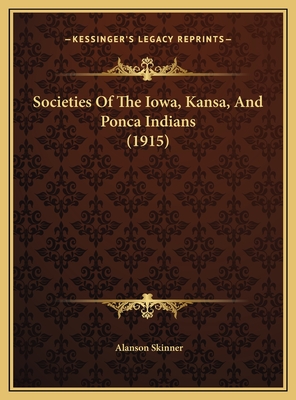 Societies of the Iowa, Kansa, and Ponca Indians (1915) - Skinner, Alanson