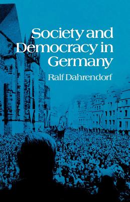 Society and Democracy in Germany - Dahrendorf, Ralf, Lord