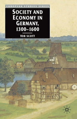 Society and Economy in Germany, 1300-1600 - Scott, Tom