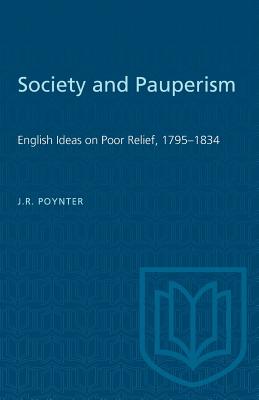 Society and Pauperism: English Ideas on Poor Relief, 1795-1834 - Poynter, J R