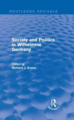 Society and Politics in Wilhelmine Germany (Routledge Revivals) - Evans, Richard J