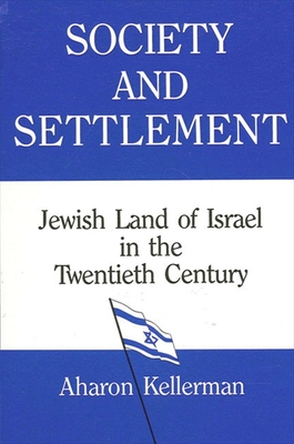 Society and Settlement: Jewish Land of Israel in the Twentieth Century - Kellerman, Aharon