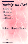 Society as Text: Essays on Rhetoric, Reason, and Reality