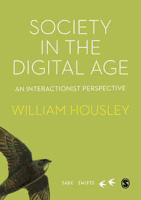 Society in the Digital Age: An Interactionist Perspective - Housley, William