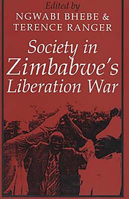 Society in Zimbabwe's Liberation War - Bhebe, Ngwabi (Editor), and Ranger, T O