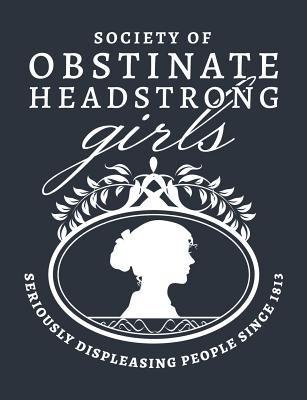 Society of Obstinate Headstrong Girls - Seriously Displeasing People Since 1813: Pride and Prejudice Jane Austen Journal - Lined Pages - Sweet Harmony Press