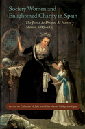 Society Women and Enlightened Charity in Spain: The Junta de Damas de Honor Y Mrito, 1787-1823
