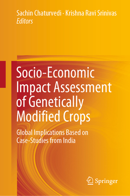 Socio-Economic Impact Assessment of Genetically Modified Crops: Global Implications Based on Case-Studies from India - Chaturvedi, Sachin (Editor), and Srinivas, Krishna Ravi (Editor)