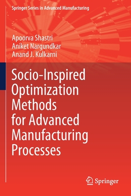Socio-Inspired Optimization Methods for Advanced Manufacturing Processes - Shastri, Apoorva, and Nargundkar, Aniket, and Kulkarni, Anand J