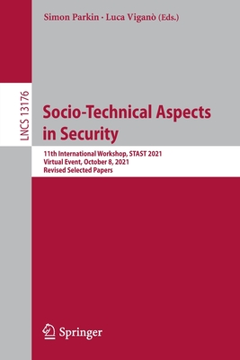 Socio-Technical Aspects in Security: 11th International Workshop, STAST 2021, Virtual Event, October 8, 2021, Revised Selected Papers - Parkin, Simon (Editor), and Vigan, Luca (Editor)