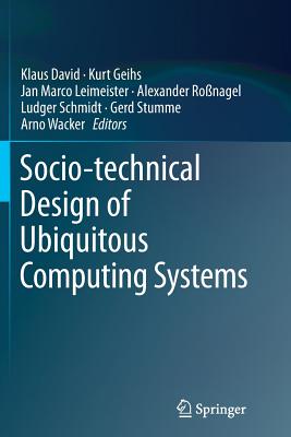 Socio-Technical Design of Ubiquitous Computing Systems - David, Klaus (Editor), and Geihs, Kurt (Editor), and Leimeister, Jan Marco (Editor)