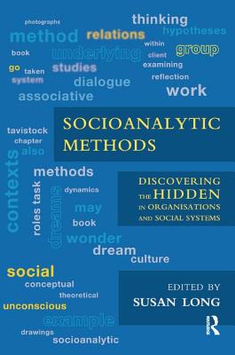 Socioanalytic Methods: Discovering the Hidden in Organisations and Social Systems - Long, Susan (Editor)