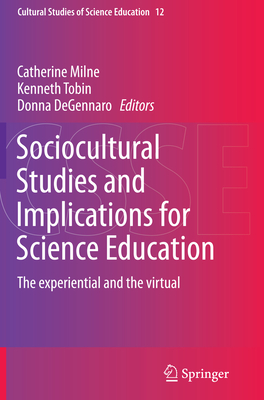 Sociocultural Studies and Implications for Science Education: The Experiential and the Virtual - Milne, Catherine (Editor), and Tobin, Kenneth (Editor), and Degennaro, Donna (Editor)