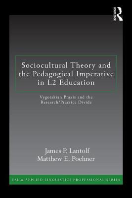 Sociocultural Theory and the Pedagogical Imperative in L2 Education: Vygotskian Praxis and the Research/Practice Divide - Lantolf, James P, and Poehner, Matthew E