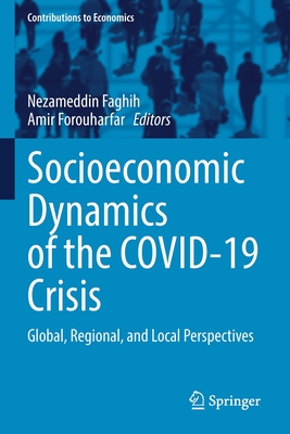 Socioeconomic Dynamics of the COVID-19 Crisis: Global, Regional, and Local Perspectives - Faghih, Nezameddin (Editor), and Forouharfar, Amir (Editor)