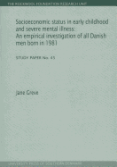 Socioeconomic Status in Early Childhood and Severe Mental Illness: An Empirical Investigation of All Danish Men Born in 1981. Study Paper No. 45volume 45