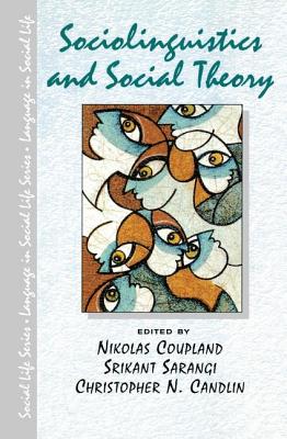 Sociolinguistics and Social Theory - Coupland, Nikolas, and Sarangi, Srikant, and Candlin, Christopher N.