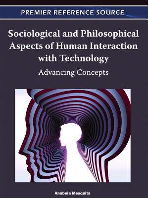 Sociological and Philosophical Aspects of Human Interaction with Technology: Advancing Concepts - Mesquita, Anabela (Editor)