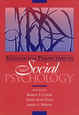 Sociological Perspectives on Social Psychology - Cook, Karen S, and Fine, Gary Alan, and House, James S