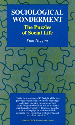 Sociological Wonderment: The Puzzles of Social Life - Higgins, Paul