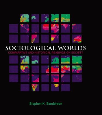 Sociological Worlds: Comparative and Historical Readings on Society - Sanderson, Stephen K (Editor)